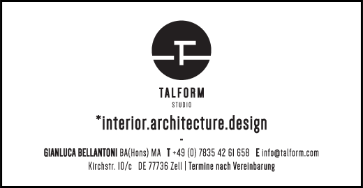 TALFORM.STUDIO INTERIOR.ARCHITECTURE.DESIGN - Gianluca Bellantonie - Hauptstrasse 33, 77736 Zell, Germany - Tel.: +49 (0) 7835 42 61 658 - E-Mail: info@talform.com